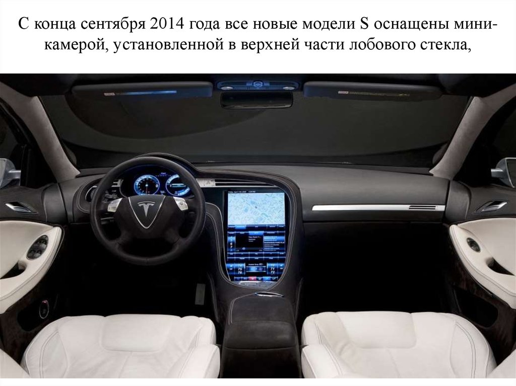 С конца сентября 2014 года все новые модели S оснащены мини-камерой, установленной в верхней части лобового стекла,
