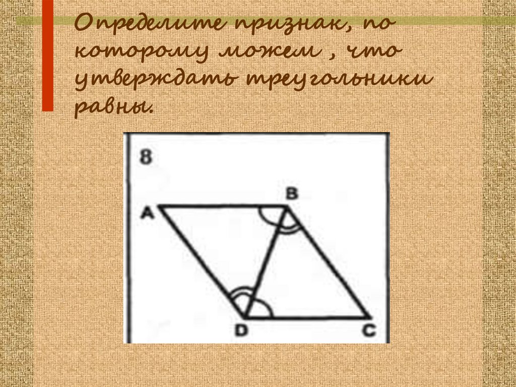 По данному рисунку определите. Определите признак по которому. Признаки по которым можно определить треугольник. По каким признакам могут быть равны треугольники. Установите признак, по которому равны треугольники..