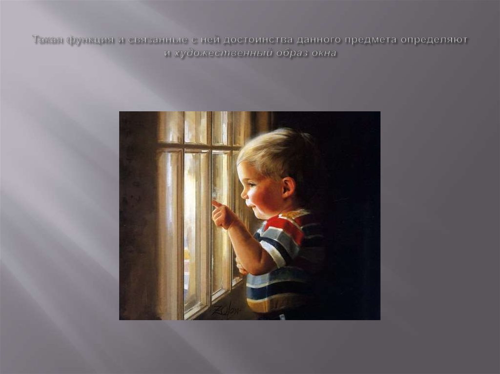 Такая функция и связанные с ней достоинства данного предмета определяют и художественный образ окна