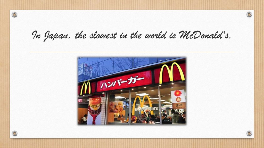 In Japan, the slowest in the world is McDonald's.