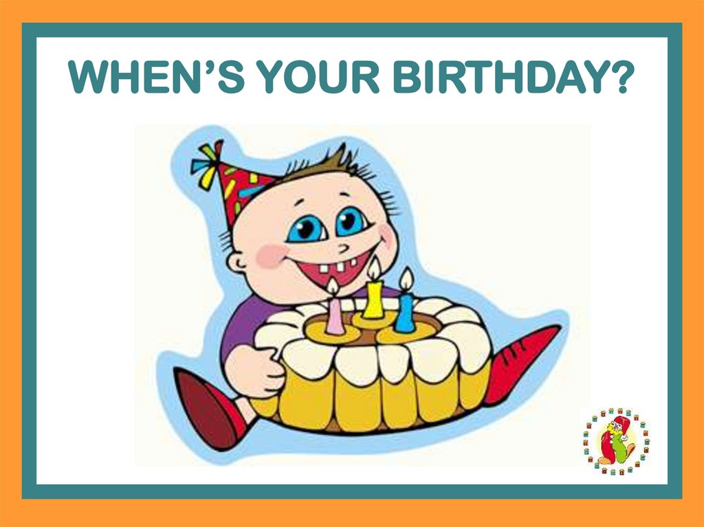 Birthday in your country. When is your Birthday. When is your Birthday, картинки для презентации. When is your Birthday ответ. Презентация с днем рождения.