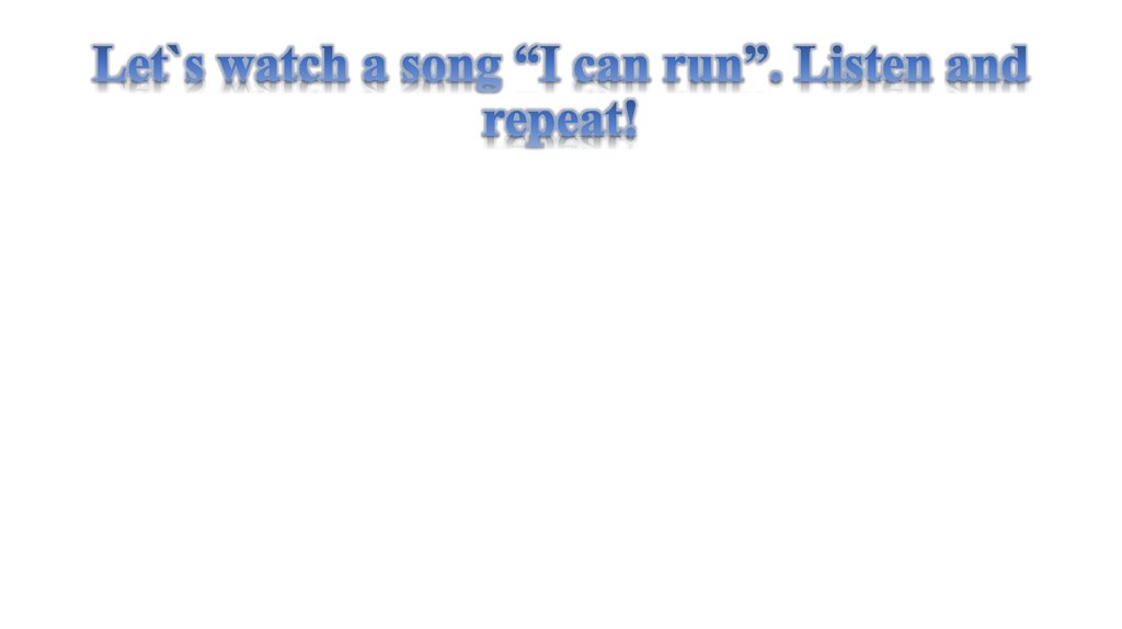 Let`s watch a song “I can run”. Listen and repeat!