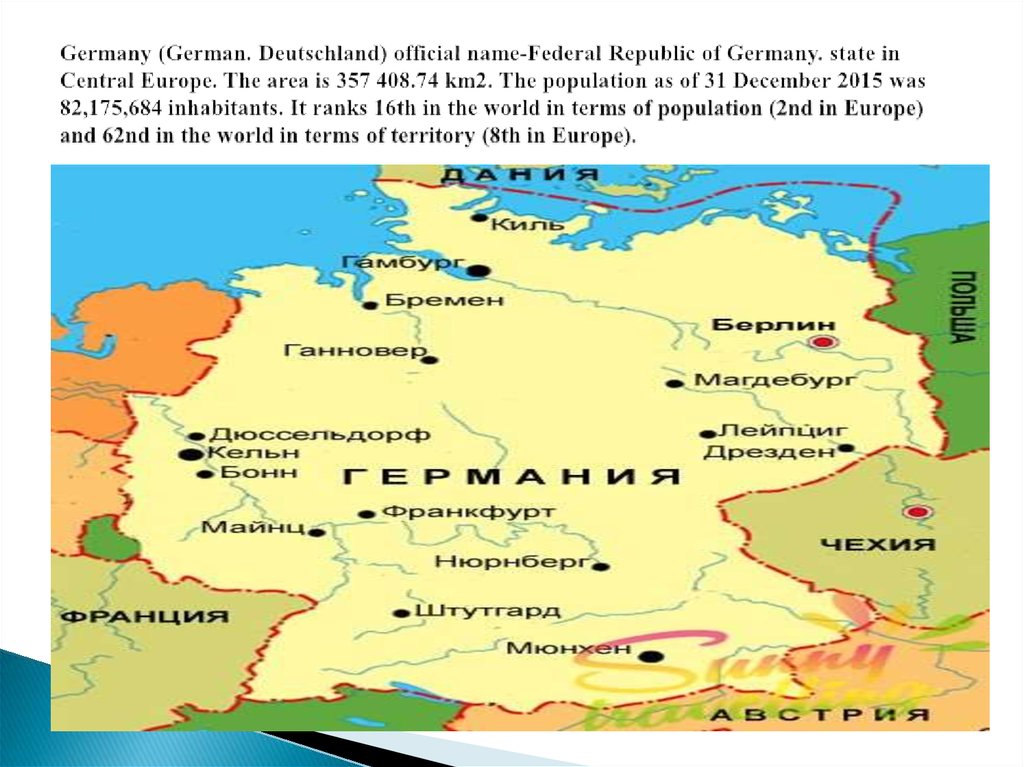 Germany (German. Deutschland) official name-Federal Republic of Germany. state in Central Europe. The area is 357 408.74 km2.