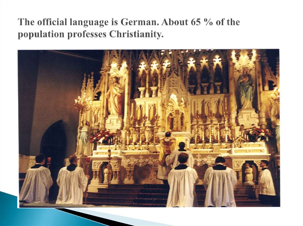The official language is German. About 65 % of the population professes Christianity.