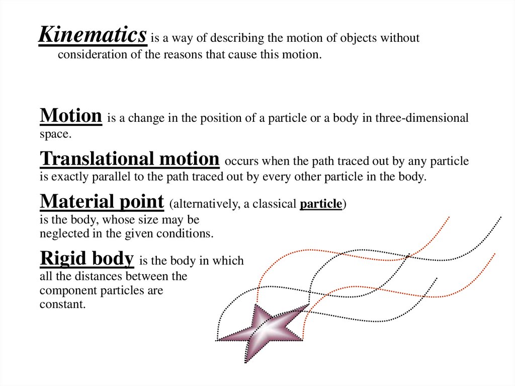 Kinematics is a way of describing the motion of objects without consideration of the reasons that cause this motion.