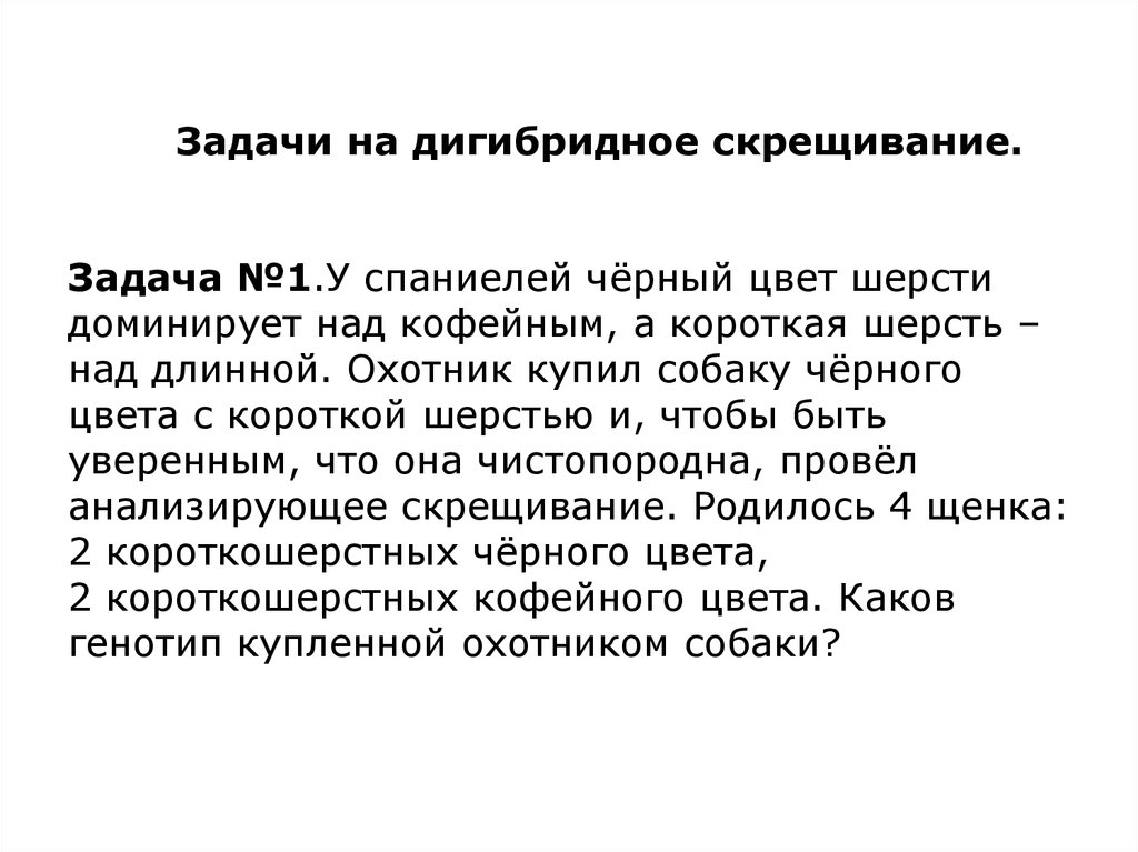 Над длинной. У собак черный цвет шерсти доминирует над кофейным а короткая. У спаниелей черный цвет шерсти доминирует над кофейным. У собак короткая шерсть доминирует над длинной . Охотник купил собаку. Черный доминирует над кофейным.