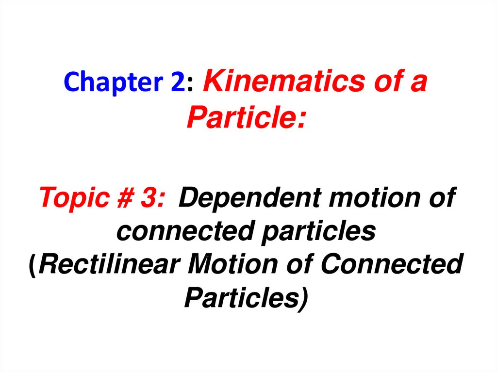 Chapter 2: Kinematics of a Particle: Topic # 3: Dependent motion of connected particles (Rectilinear Motion of Connected