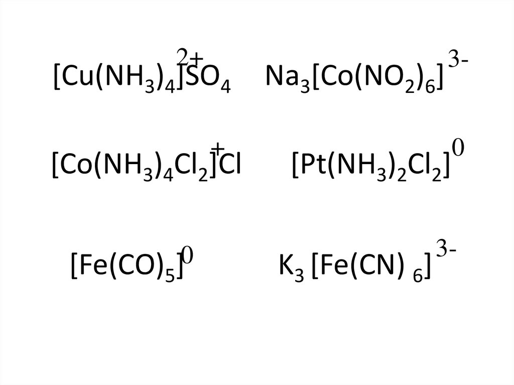 [Cu(NH3)4]SO4 Na3[Co(NO2)6] [Co(NH3)4Cl2]Cl [Pt(NH3)2Cl2] [Fe(CO)5] K3 [Fe(CN) 6]