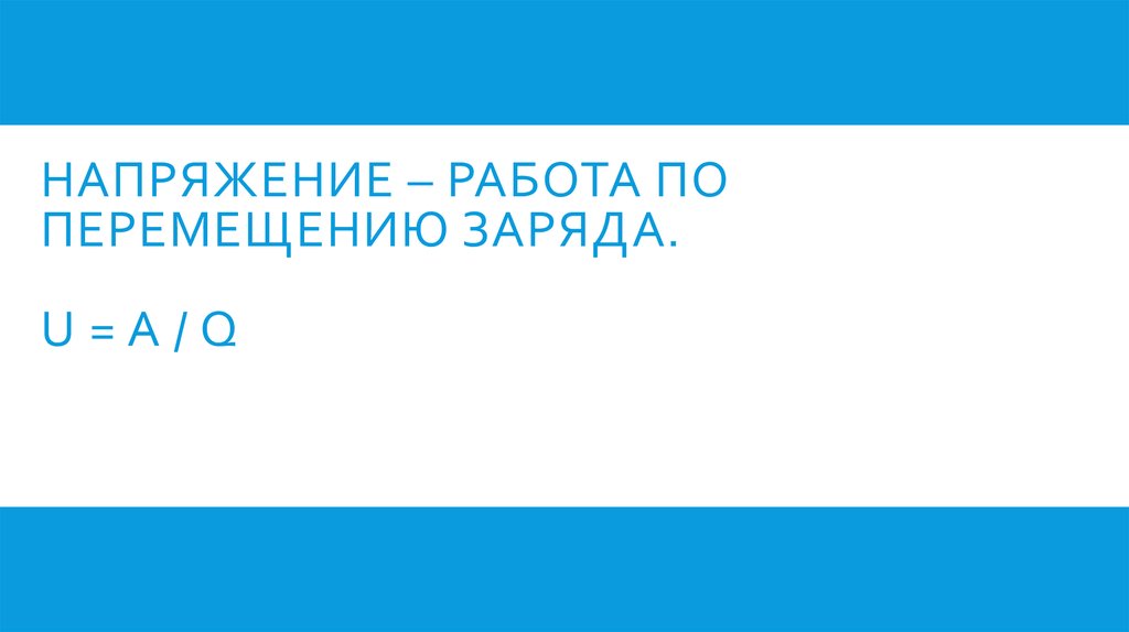Напряжение – работа по перемещению заряда. U = A / q