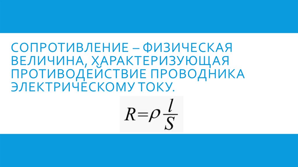 Сопротивление – физическая величина, характеризующая противодействие проводника электрическому току.