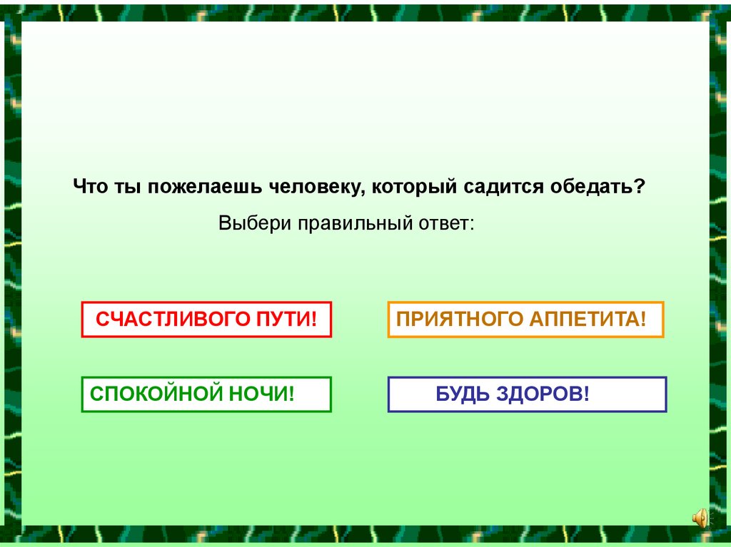 Конечно правильный ответ. Сели ужинать СГС. Какое действие пожелать человеку в игре.