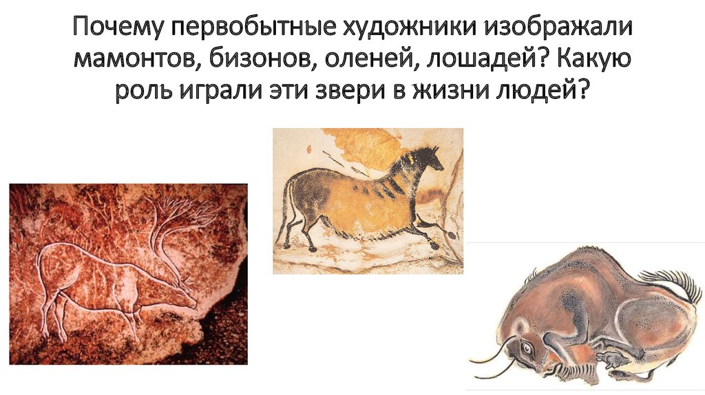 Почему первобытные художники изображали Мамонтов бизонов. Возникновение искусства. Почему художники изображали Мамонтов бизонов оленей лошадей. Почему первобытные художники изображали животных. Термин первобытный