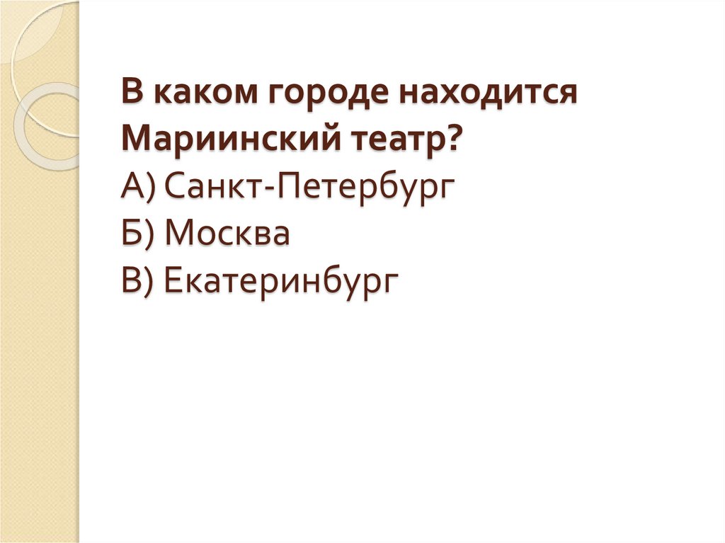 В каком городе находится Мариинский театр? А) Санкт-Петербург Б) Москва В) Екатеринбург