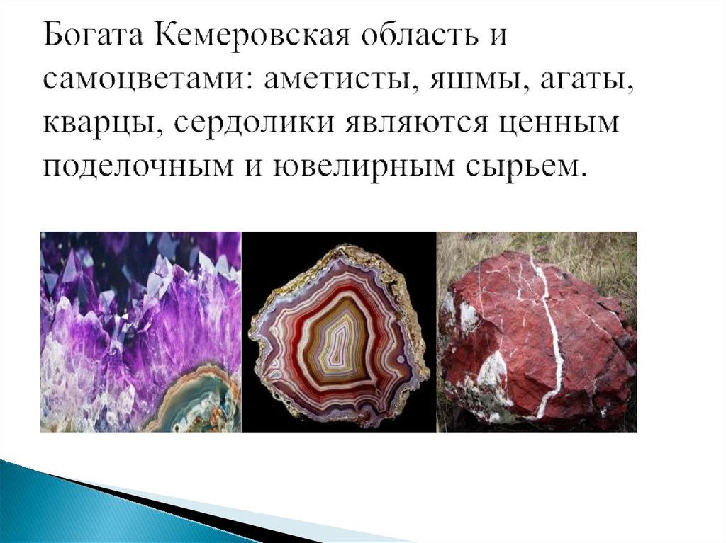 Богата Кемеровская область и самоцветами: аметисты, яшмы, агаты, кварцы, сердолики являются ценным поделочным и ювелирным