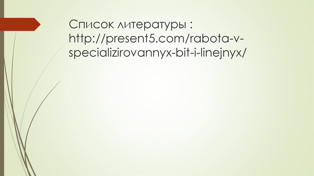 Список литературы : http://present5.com/rabota-v-specializirovannyx-bit-i-linejnyx/