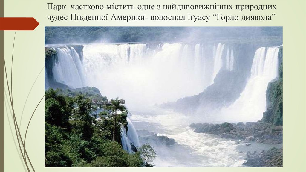Парк частково містить одне з найдивовижніших природних чудес Південної Америки- водоспад Іґуасу “Горло диявола”