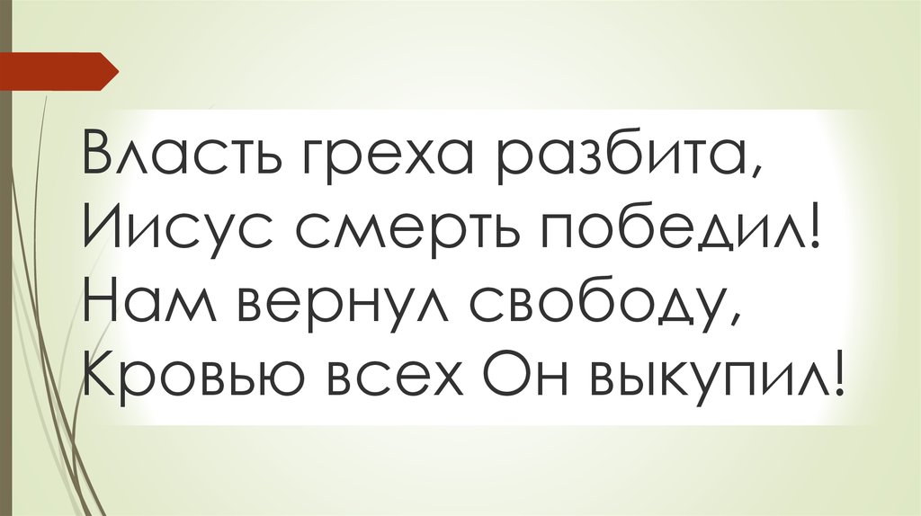 Власть греха разбита, Иисус смерть победил! Нам вернул свободу, Кровью всех Он выкупил!