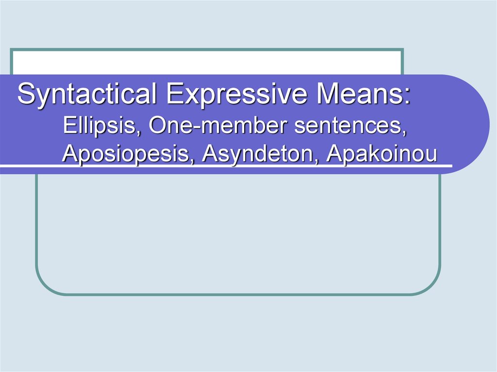 Express meaning. Syntactical means. One member sentence. Expressive means. Asyndeton examples.