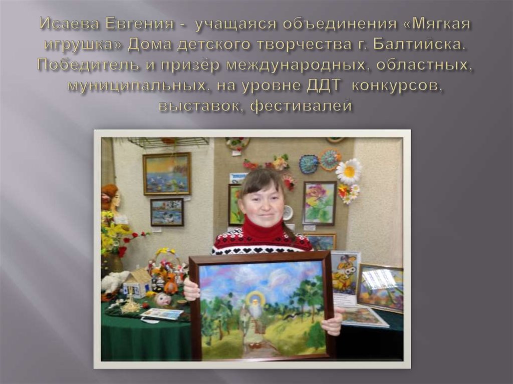 Исаева Евгения - учащаяся объединения «Мягкая игрушка» Дома детского творчества г. Балтийска. Победитель и призёр