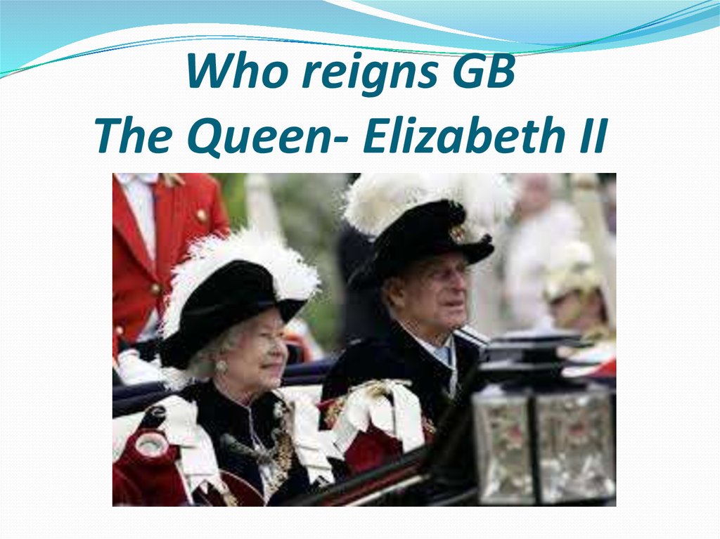 Who reigns GB The Queen- Elizabeth II