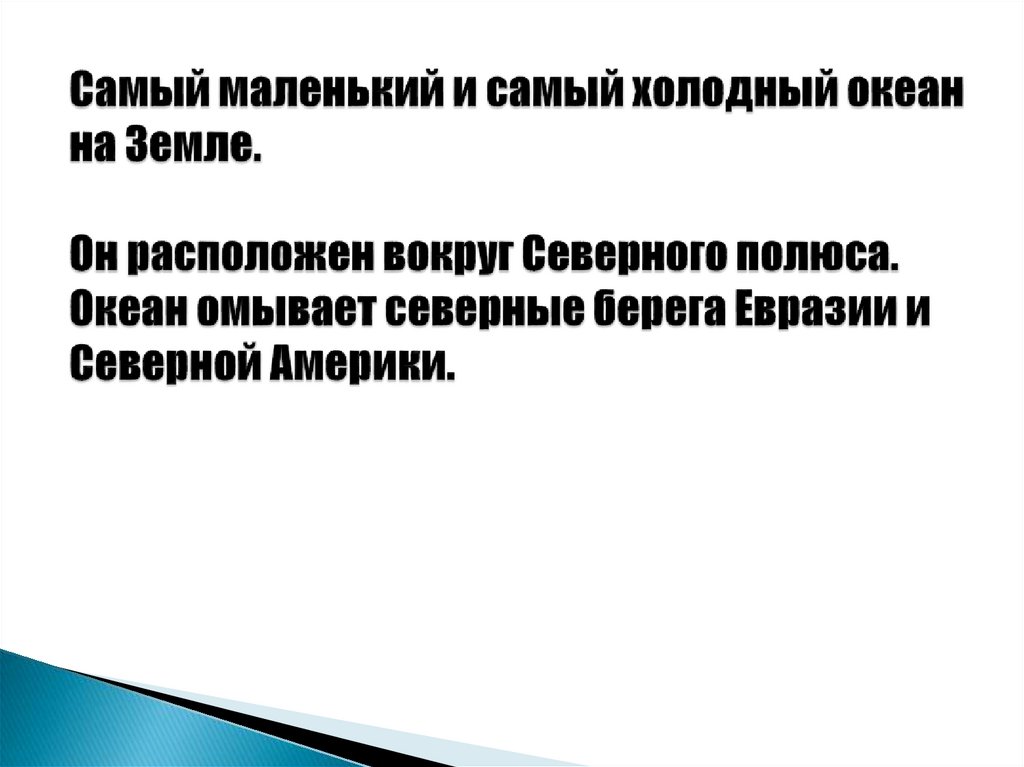 Самый маленький и самый холодный океан на Земле. Он расположен вокруг Северного полюса. Океан омывает северные берега Евразии и