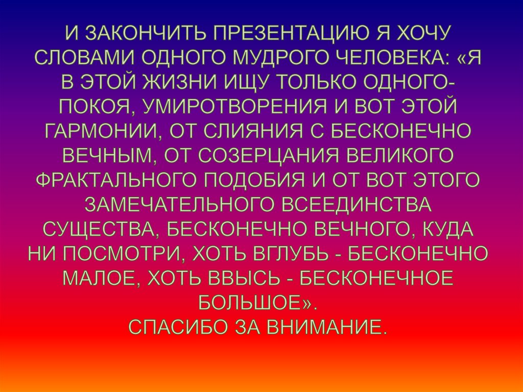 И ЗАКОНЧИТЬ ПРЕЗЕНТАЦИЮ Я ХОЧУ СЛОВАМИ ОДНОГО МУДРОГО ЧЕЛОВЕКА: «Я В ЭТОЙ ЖИЗНИ ИЩУ ТОЛЬКО ОДНОГО-ПОКОЯ, УМИРОТВОРЕНИЯ И ВОТ