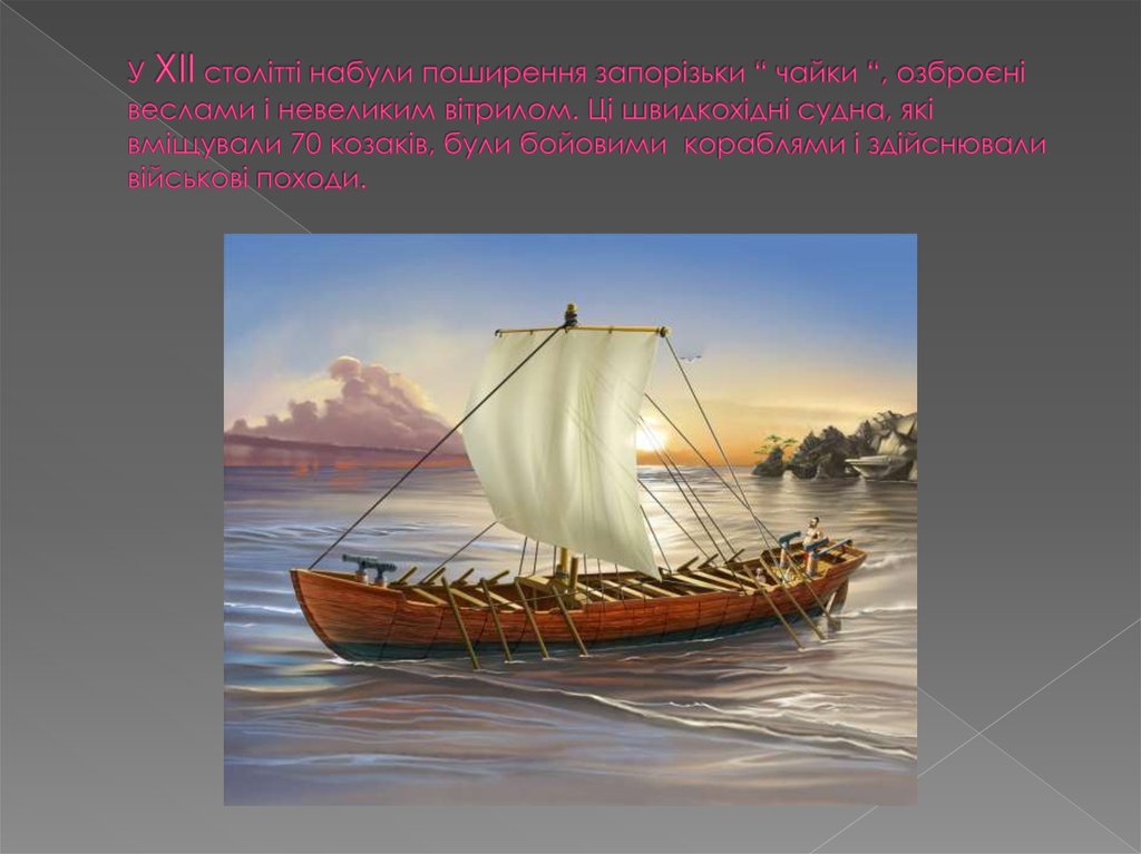 У XII столітті набули поширення запорізьки “ чайки “, озброєні веслами і невеликим вітрилом. Ці швидкохідні судна, які