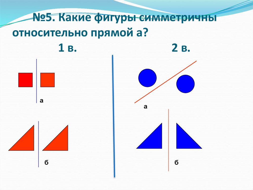 №5. Какие фигуры симметричны относительно прямой а? 1 в. 2 в.