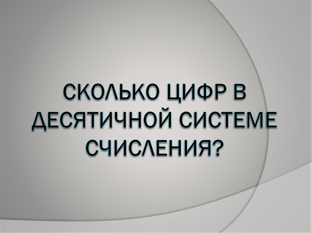 СКОЛЬКО ЦИФР В ДЕСЯТИЧНОЙ СИСТЕМЕ СЧИСЛЕНИЯ?