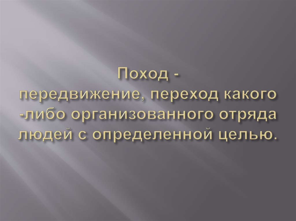 Поход -передвижение, переход какого-либо организованного отряда людей с определенной целью.