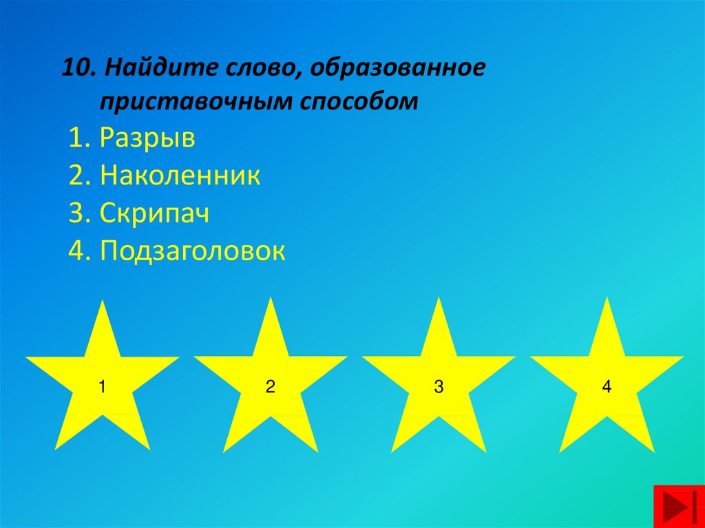 10. Найдите слово, образованное приставочным способом 1. Разрыв 2. Наколенник 3. Скрипач 4. Подзаголовок