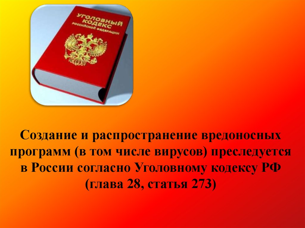 Создание и распространение вредоносных программ (в том числе вирусов) преследуется в России согласно Уголовному кодексу РФ