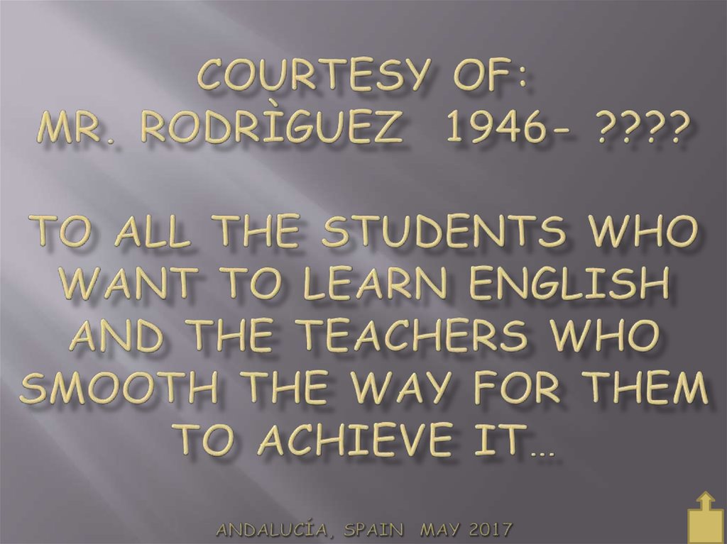 Courtesy of: Mr. Rodrìguez 1946- ???? To all the students who want to learn English and the teachers who smooth the way for