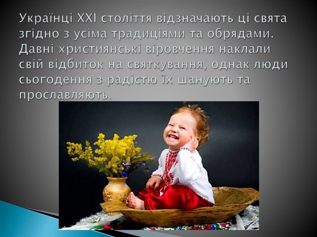Українці ХХІ століття відзначають ці свята згідно з усіма традиціями та обрядами. Давні християнські віровчення наклали свій