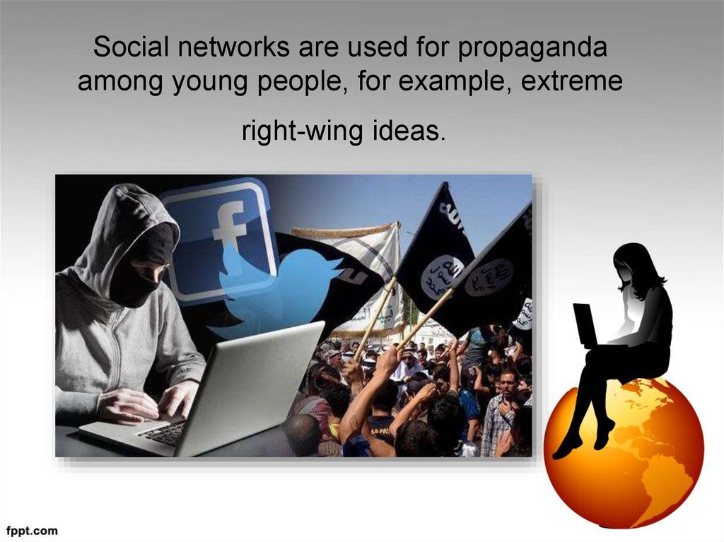 Social networks are used for propaganda among young people, for example, extreme right-wing ideas. 