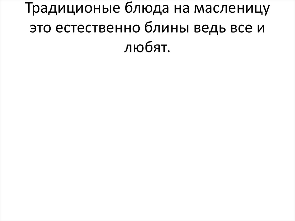 Традиционые блюда на масленицу это естественно блины ведь все и любят.