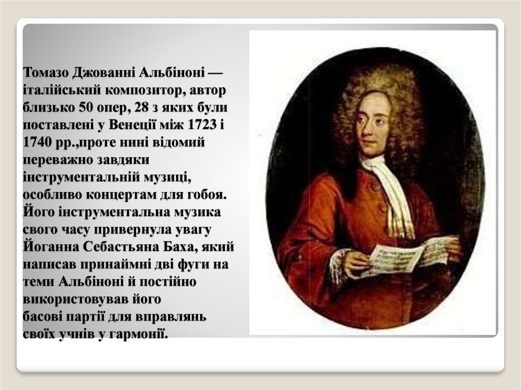 Томазо Джованні Альбіноні — італійський композитор, автор близько 50 опер, 28 з яких були поставлені у Венеції між 1723 і 1740