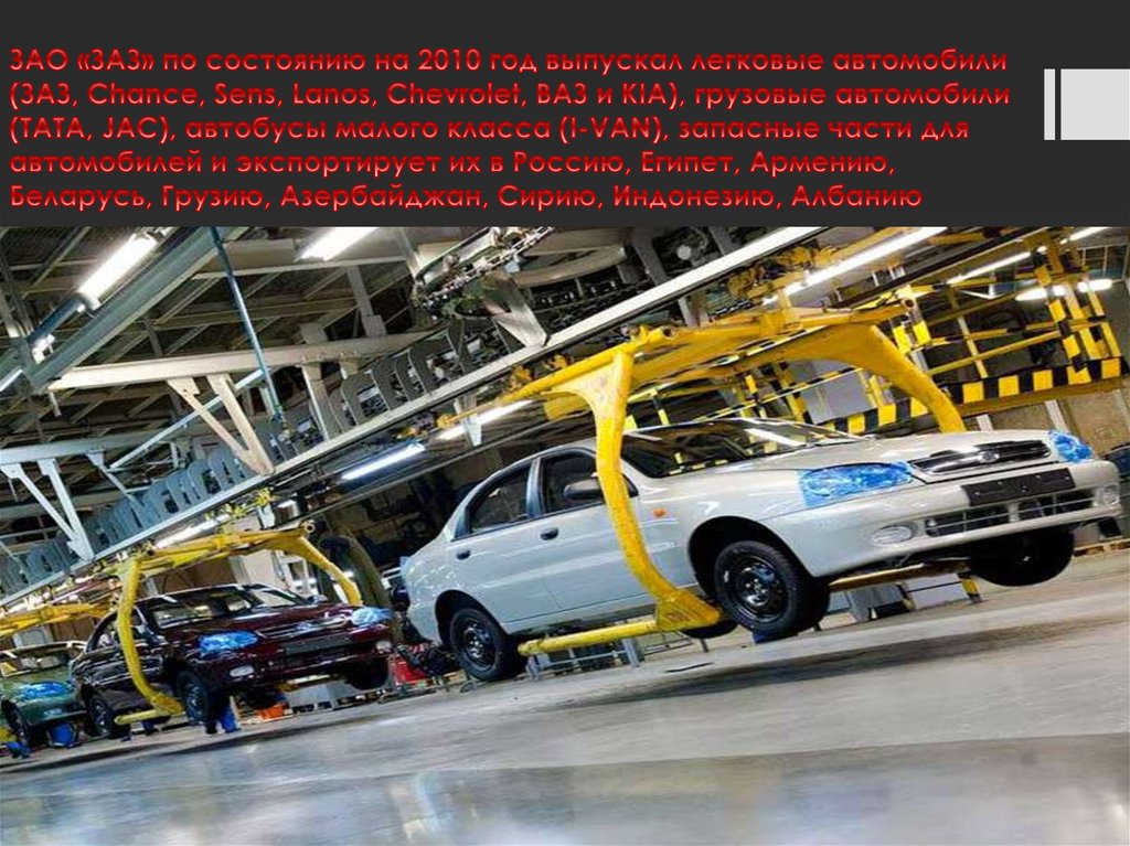 ЗАО «ЗАЗ» по состоянию на 2010 год выпускал легковые автомобили (ЗАЗ, Chance, Sens, Lanos, Chevrolet, ВАЗ и KIA), грузовые