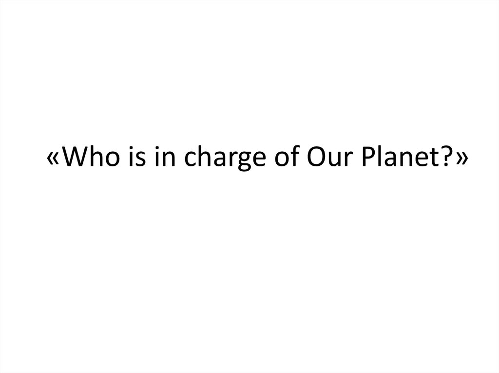 «Who is in charge of Our Planet?»