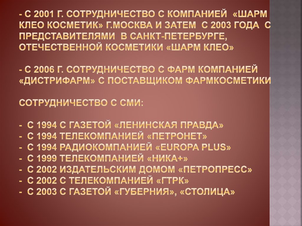 - С 2001 г. сотрудничество с компанией «Шарм Клео косметик» г.Москва и затем С 2003 года с представителями в Санкт-Петербурге,