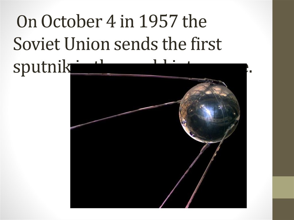 On October 4 in 1957 the Soviet Union sends the first sputnik in the world into space.
