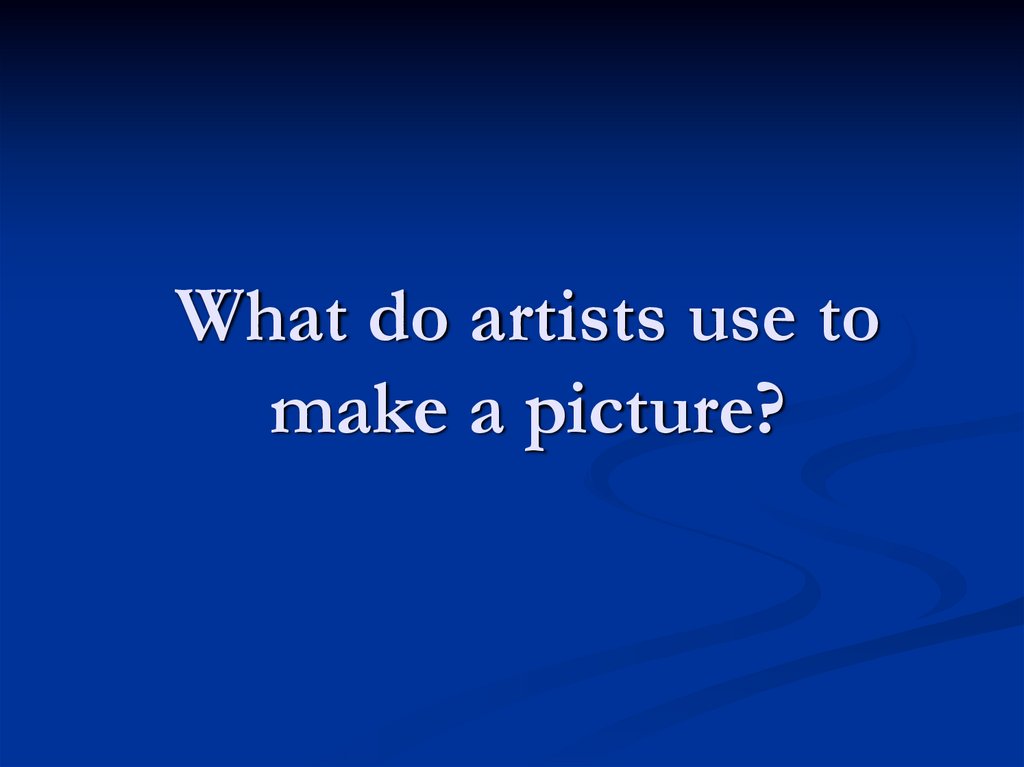 What do artists use to make a picture?