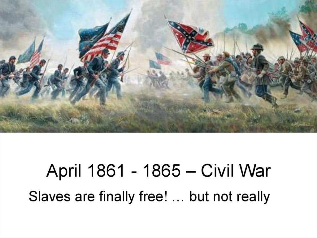 April 1861 - 1865 – Civil War