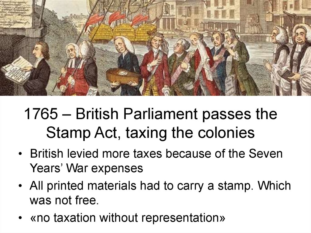 1765 – British Parliament passes the Stamp Act, taxing the colonies