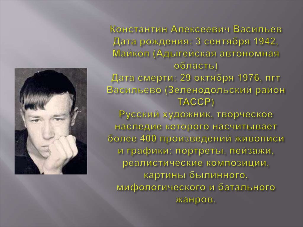 Константин Алексеевич Васильев Дата рождения: 3 сентября 1942, Майкоп (Адыгейская автономная область) Дата смерти: 29 октября