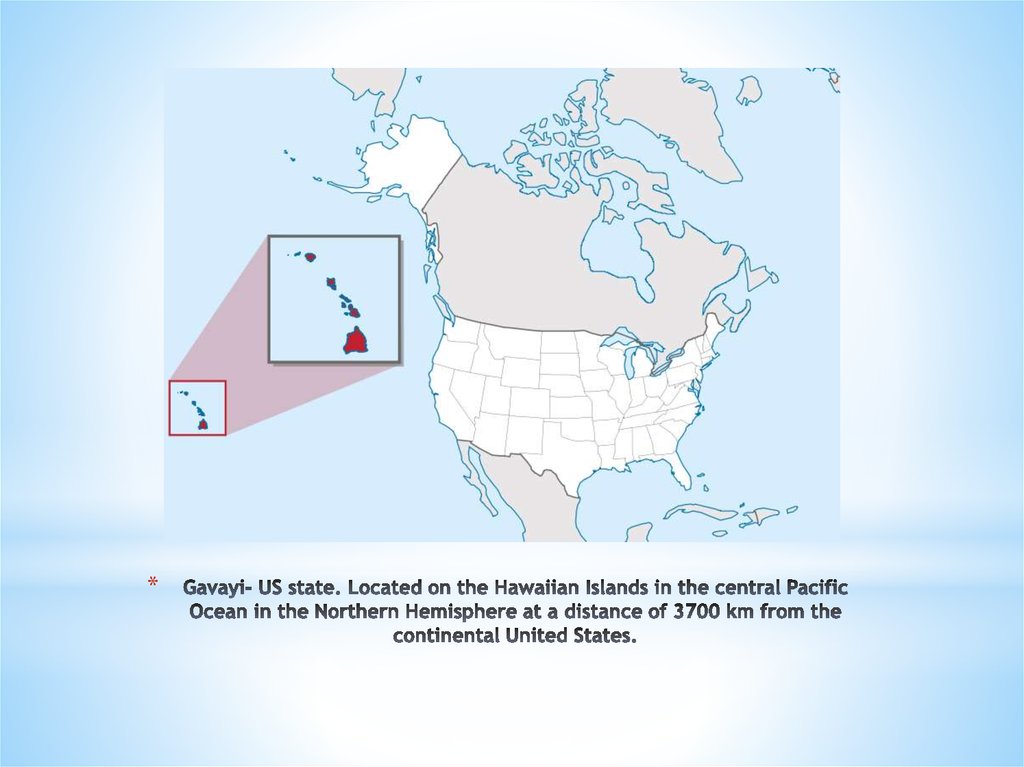 Gavayi- US state. Located on the Hawaiian Islands in the central Pacific Ocean in the Northern Hemisphere at a distance of 3700