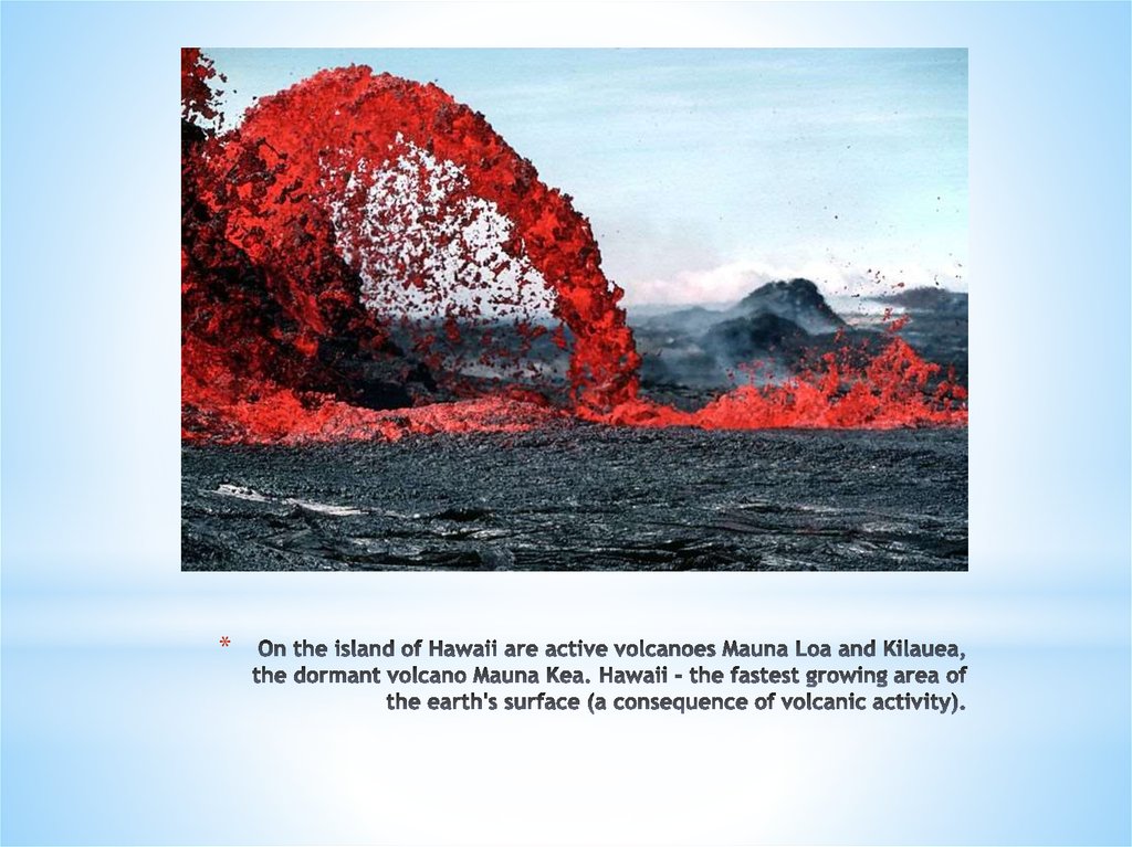 On the island of Hawaii are active volcanoes Mauna Loa and Kilauea, the dormant volcano Mauna Kea. Hawaii - the fastest growing