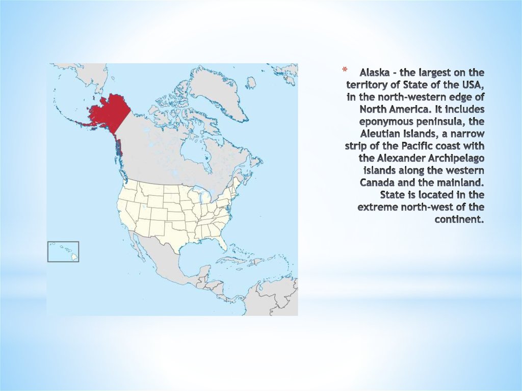 Alaska - the largest on the territory of State of the USA, in the north-western edge of North America. It includes eponymous