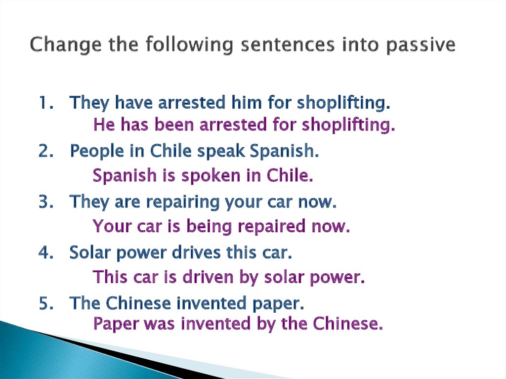Write active sentences into the passive. Change the following sentences into the Passive Voice. Into Passive Voice. Change into Passive Voice. Transform the sentences into Passive.