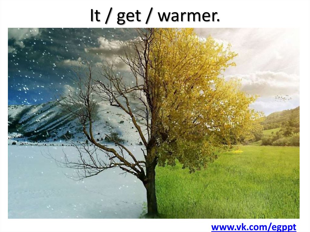 It / get / warmer.